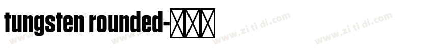 tungsten rounded字体转换 tungsten rounded字体转换